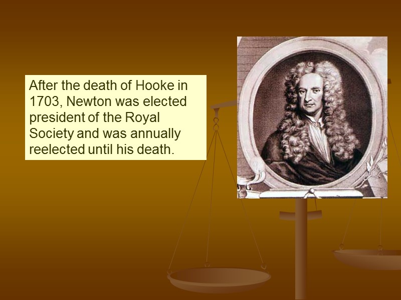 After the death of Hooke in 1703, Newton was elected president of the Royal